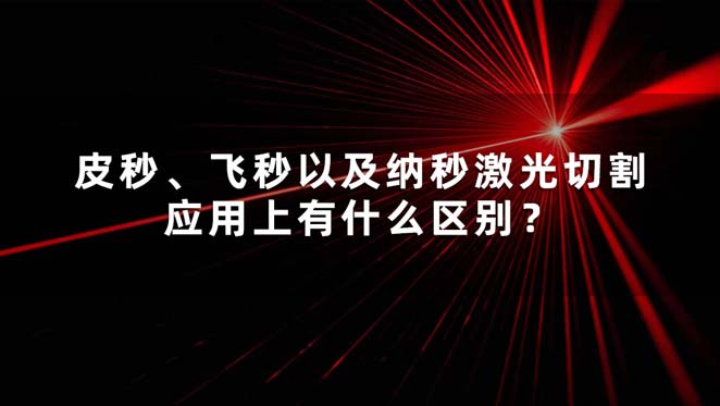 皮秒、飛秒以及納秒激光切割應(yīng)用上有什么區(qū)別？