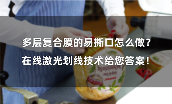 多層復(fù)合膜的易撕口怎么做？ 在線激光劃線技術(shù)給您答案！(圖1)